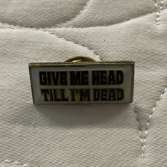 Vintage Pinback “Give Me Head Till I’M Dead “