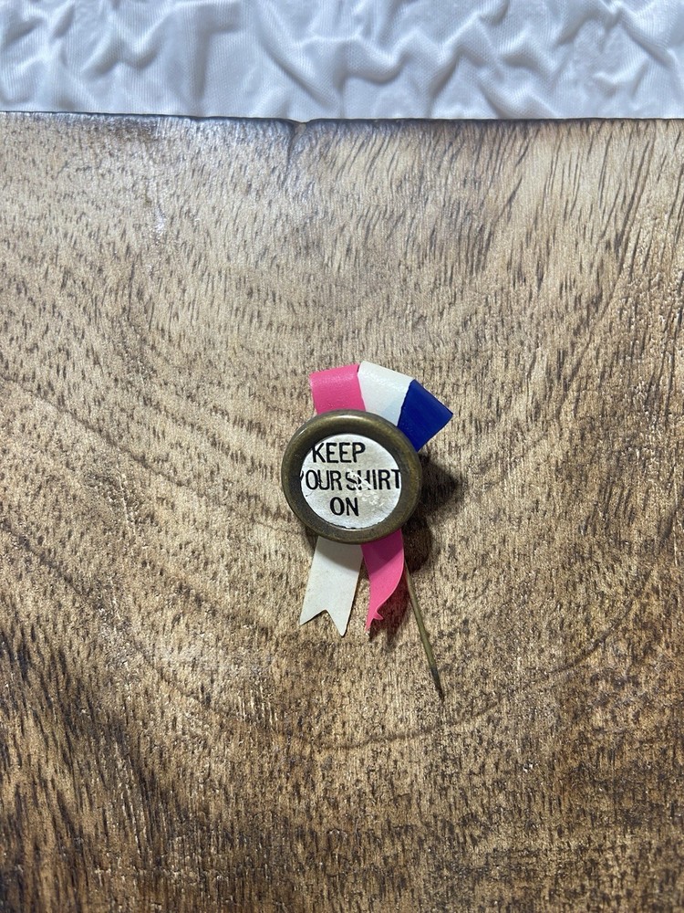 Rare VTG rosette pin back “KEEP YOUR SHIRT ON” 1900’s-1930’s