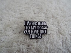 I Work Hard So My Dog Can Have Nice Things Tac Pin (J19)