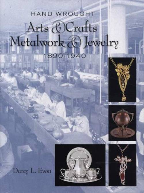 Hand Made Arts & Crafts Metalwork & Jewelry 1890-1940 Collector Reference