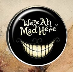 “We’re All Mad Here” W/ Big Cat Grin, Halloween, Zinc, Round Dome, Pin, Brooch