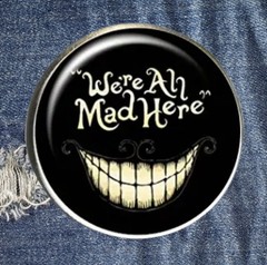 “We’re All Mad Here” W/ Big Cat Grin, Halloween, Zinc, Round Dome, Pin, Brooch